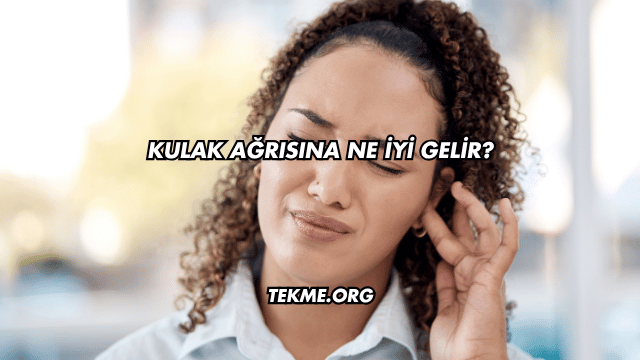 Kulak Ağrısına Ne İyi Gelir?