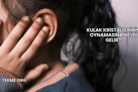 Kulak Kristallerinin Oynamasına Ne İyi Gelir?