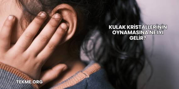 Kulak Kristallerinin Oynamasına Ne İyi Gelir?