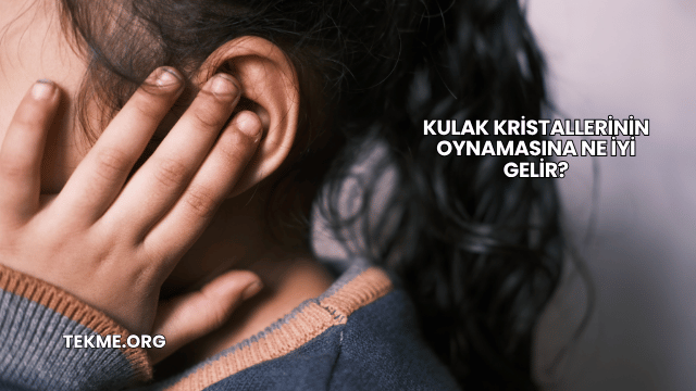 Kulak Kristallerinin Oynamasına Ne İyi Gelir?