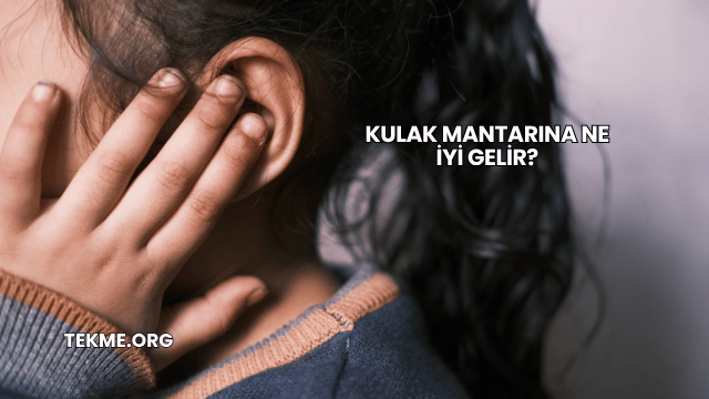 Kulak Mantarına Ne İyi Gelir?
