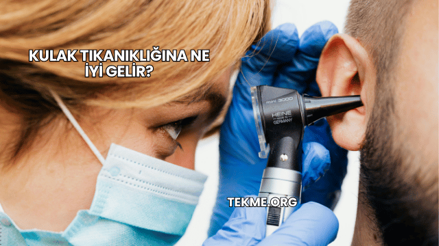 Kulak Tıkanıklığına Ne İyi Gelir?