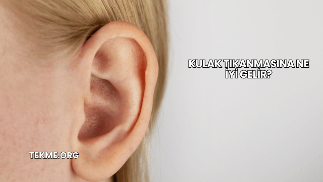 Kulak Tıkanmasına Ne İyi Gelir?