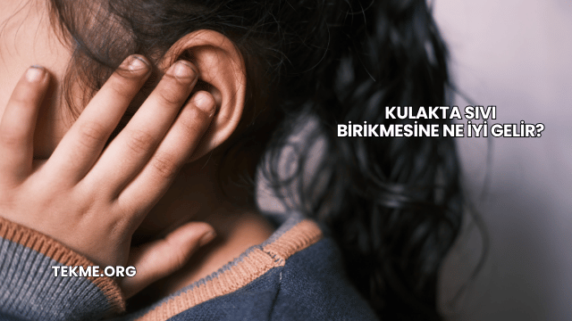 Kulakta Sıvı Birikmesine Ne İyi Gelir?
