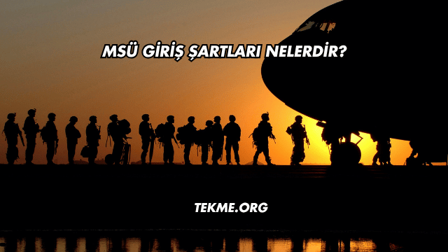 MSÜ Giriş Şartları Nelerdir?