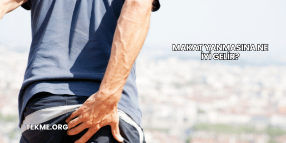 Makat Yanmasına Ne İyi Gelir?