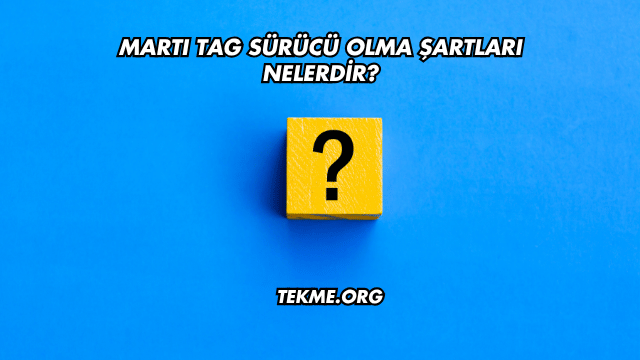Martı TAG Sürücü Olma Şartları Nelerdir?