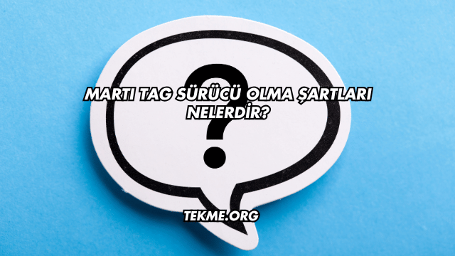 Martı TAG Sürücü Olma Şartları Nelerdir?