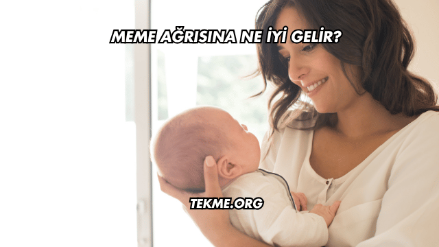 Meme Ağrısına Ne İyi Gelir?