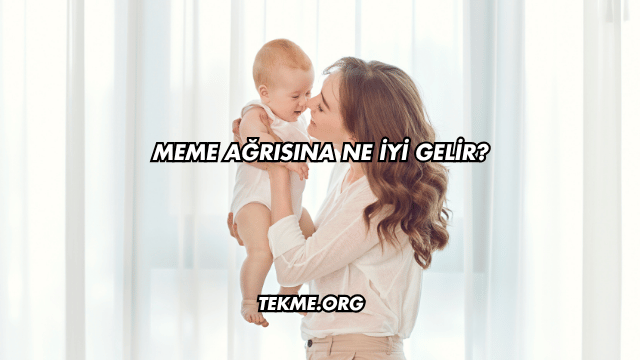 Meme Ağrısına Ne İyi Gelir?