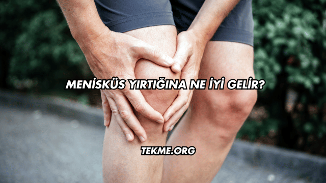 Menisküs Yırtığına Ne İyi Gelir?