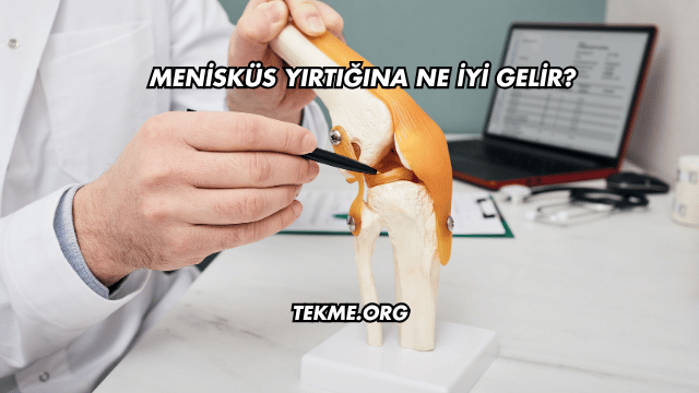 Menisküs Yırtığına Ne İyi Gelir?