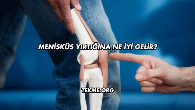 Menisküs Yırtığına Ne İyi Gelir?