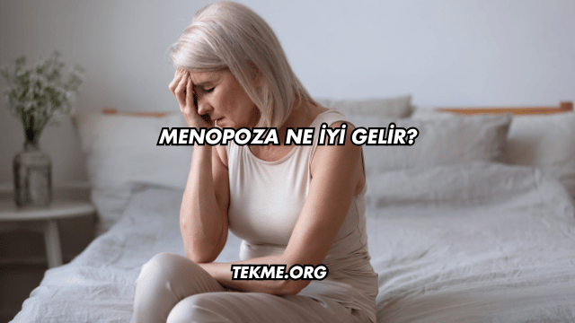 Menopoza Ne İyi Gelir?