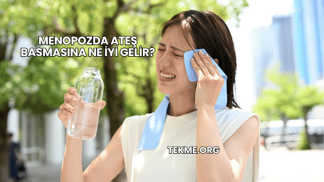 Menopozda Ateş Basmasına Ne İyi Gelir?