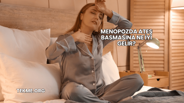 Menopozda Ateş Basmasına Ne İyi Gelir?