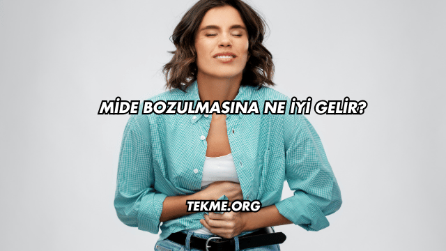Mide Bozulmasına Ne İyi Gelir?