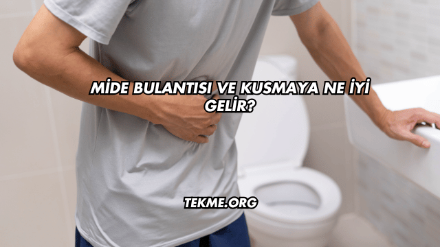 Mide Bulantısı ve Kusmaya Ne İyi Gelir?