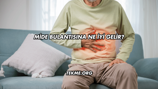 Mide Bulantısına Ne İyi Gelir?