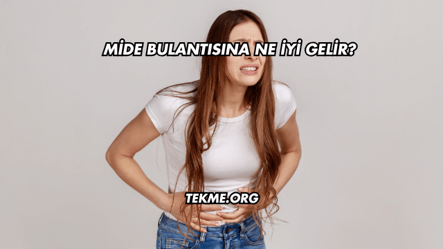 Mide Bulantısına Ne İyi Gelir?