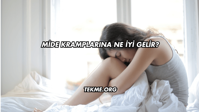 Mide Kramplarına Ne İyi Gelir?