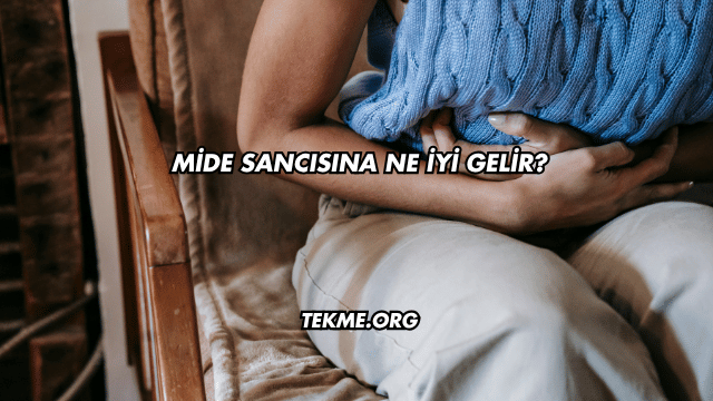 Mide Sancısına Ne İyi Gelir?