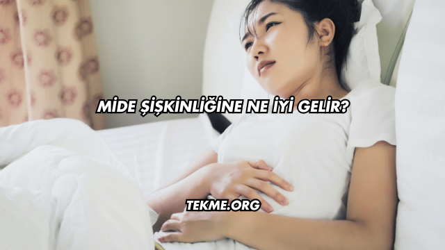 Mide Şişkinliğine Ne İyi Gelir?