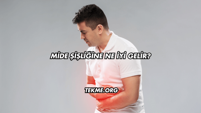 Mide Şişliğine Ne İyi Gelir?