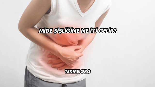 Mide Şişliğine Ne İyi Gelir?