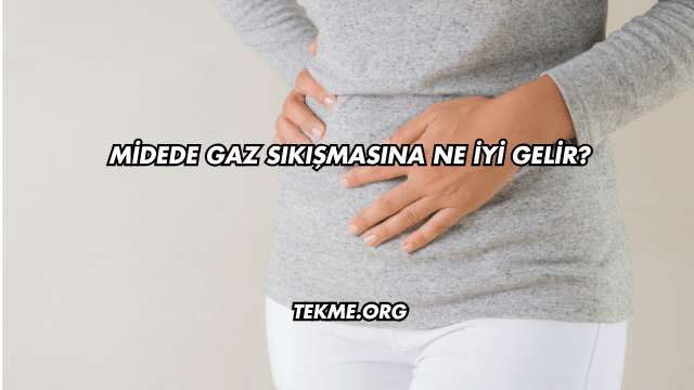 Midede Gaz Sıkışmasına Ne İyi Gelir?