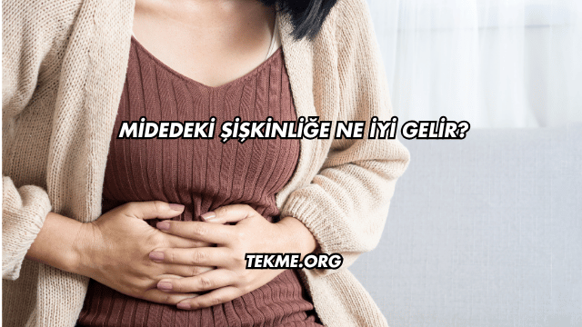 Midedeki Şişkinliğe Ne İyi Gelir?