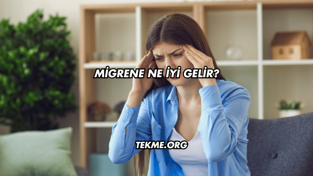 Migrene Ne İyi Gelir?