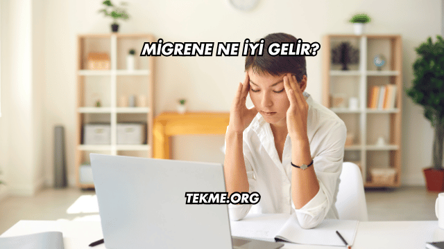 Migrene Ne İyi Gelir?