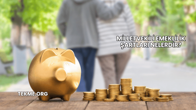 Milletvekili Emeklilik Şartları Nelerdir?
