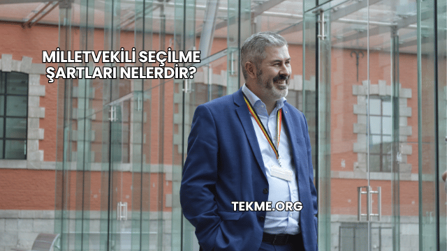 Milletvekili Seçilme Şartları Nelerdir?
