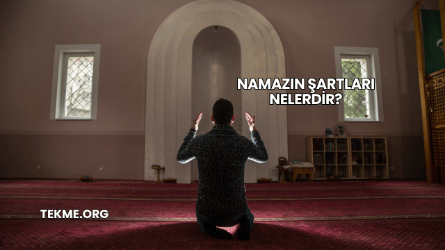 Namazın Şartları Nelerdir?