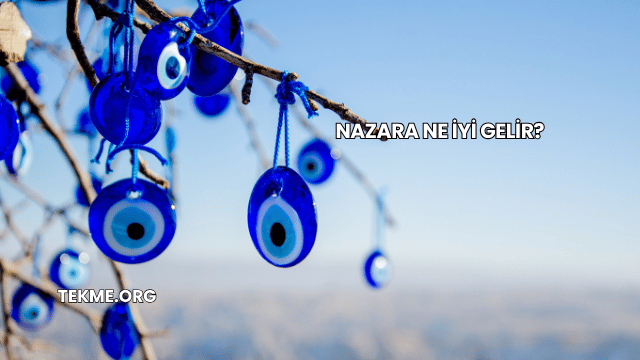 Nazara Ne İyi Gelir?