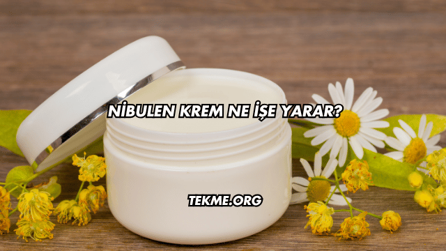Nibulen Krem Ne İşe Yarar?