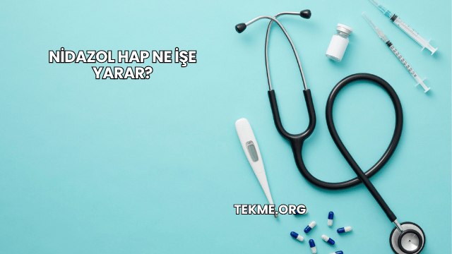 Nidazol Hap Ne İşe Yarar?