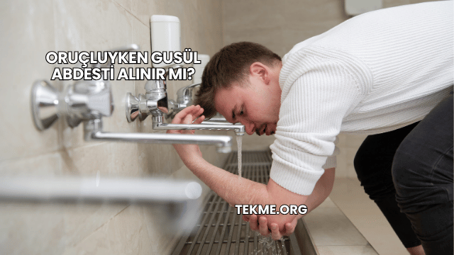 Oruçluyken Gusül Abdesti Alınır mı?
