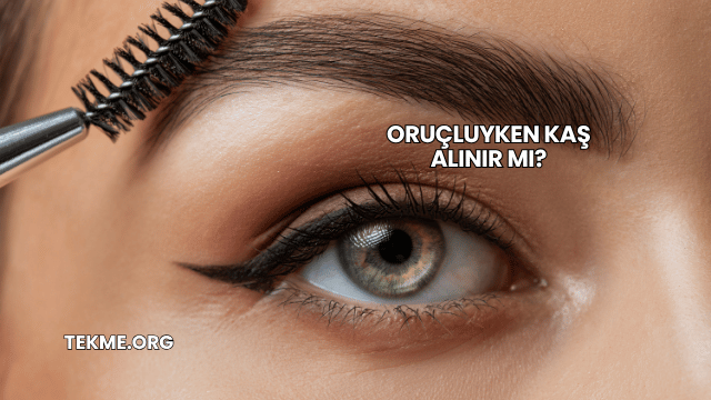 Oruçluyken Kaş Alınır mı?