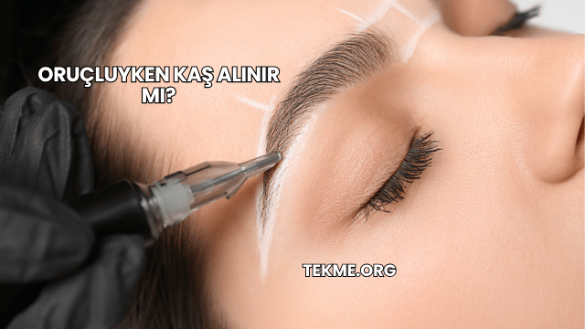 Oruçluyken Kaş Alınır mı?