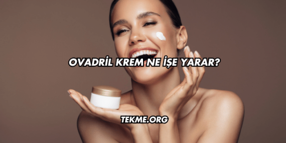 Ovadril Krem Ne İşe Yarar?