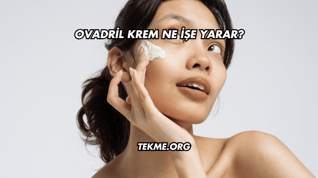 Ovadril Krem Ne İşe Yarar?