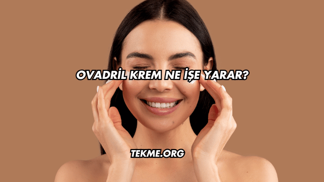 Ovadril Krem Ne İşe Yarar?