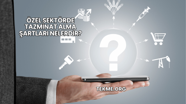 Özel Sektörde Tazminat Alma Şartları Nelerdir?