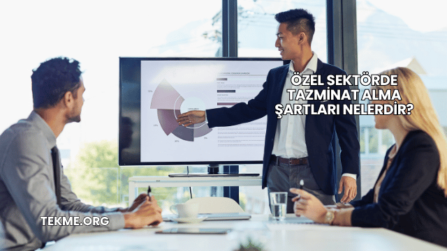 Özel Sektörde Tazminat Alma Şartları Nelerdir?