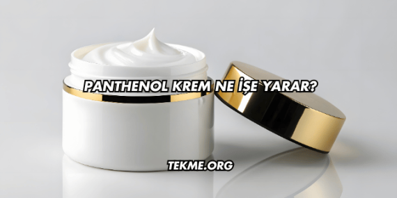 Panthenol Krem Ne İşe Yarar?