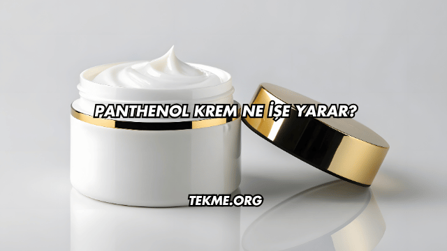 Panthenol Krem Ne İşe Yarar?