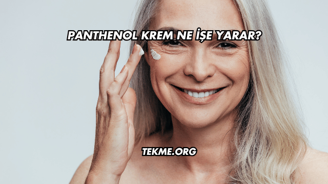 Panthenol Krem Ne İşe Yarar?
